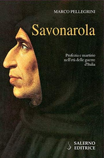 Immagine di SAVONAROLA. PROFEZIE E MARTIRIO NELL`ETA` DELLE GUERRE D`ITALIA