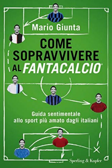 Immagine di COME SOPRAVVIVERE AL FANTACALCIO. GUIDA SENTIMENTALE ALLO SPORT PIU` AMATO DAGLI ITALIANI