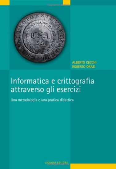 Immagine di INFORMATICA E CRITTOGRAFIA ATTRAVERSO GLI ESERCIZI. UNA METODOLOGIA E UNA PRATICA DIDATTICA