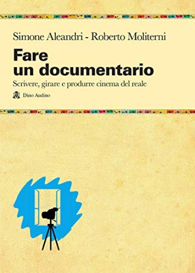 Immagine di FARE UN DOCUMENTARIO. SCRIVERE, GIRARE E PRODURRE CINEMA DEL REALE