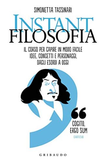 Immagine di INSTANT FILOSOFIA. IL CORSO PER CAPIRE IN MODO FACILE IDEE CONCETTI PERSONAGGI DAGLI ESORDI A OGGI