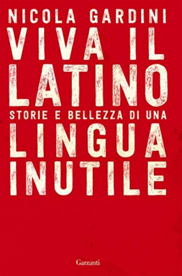 Immagine di VIVA IL LATINO. STORIE E BELLEZZA DI UNA LINGUA INUTILE