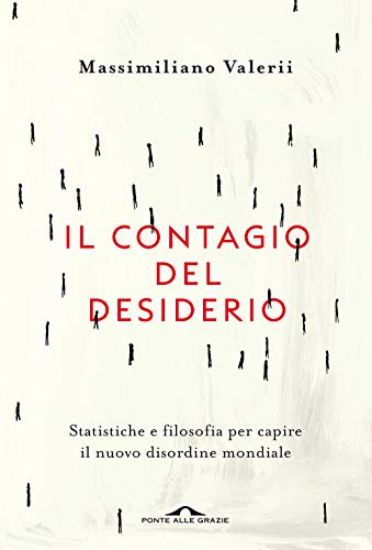 Immagine di CONTAGIO DEL DESIDERIO (IL). STATISTICHE E FILOSOFIA PER CAPIRE IL NUOVO DISORDINE MONDIALE