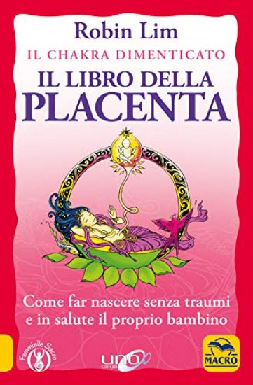 Immagine di LIBRO DELLA PLACENTA. IL CHAKRA DIMENTICATO. COME FAR NASCERE SENZA TRAUMI E IN SALUTE IL BAMBINO