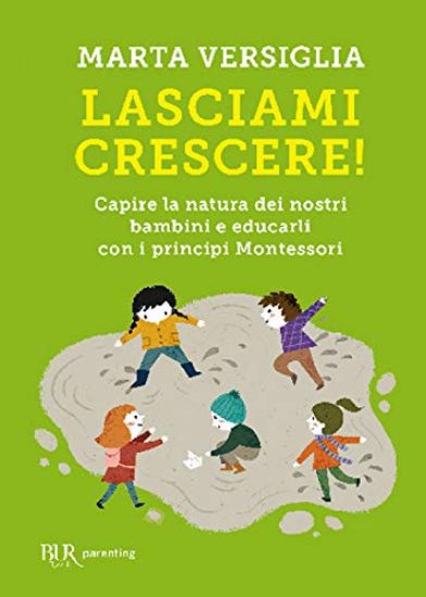 Immagine di LASCIAMI CRESCERE! CAPIRE LA NATURA DEI NOSTRI BAMBINI E EDUCARLI CON I PRINCIPI MONTESSORI