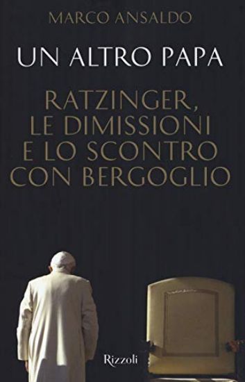 Immagine di ALTRO PAPA. RATZINGER, LE DIMISSIONI E LO SCONTRO CON BERGOGLIO (UN)