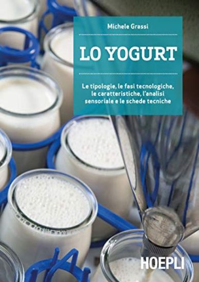 Immagine di YOGURT. LE TIPOLOGIE, LE FASI TECNOLOGICHE, LE CARATTERISTICHE, L`ANALISI SENSORIALE E LE SCHEDE...