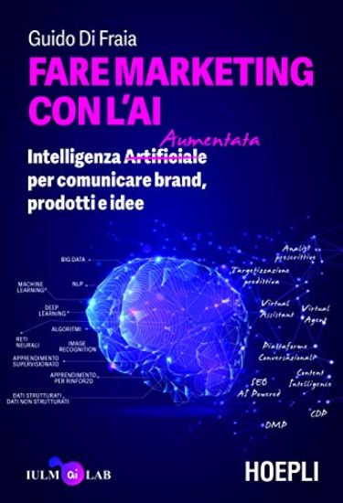 Immagine di FARE MARKETING CON L`AI. INTELLIGENZA (ARTIFICIALE) AUMENTATA PER COMUNICARE BRAND, PRODOTTI E IDEE