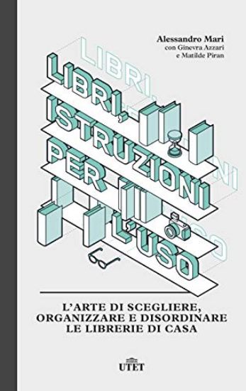 Immagine di LIBRI, ISTRUZIONI PER L`USO. L`ARTE DI SCEGLIERE, ORGANIZZARE E DISORDINARE LE LIBRERIE DI CASA