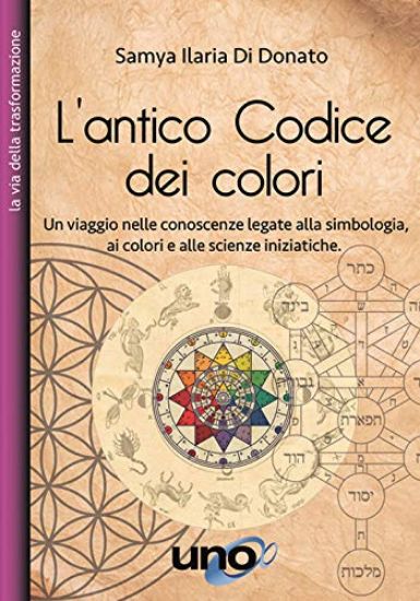 Immagine di ANTICO CODICE DEI COLORI. UN VIAGGIO NELLE CONOSCENZE LEGATE ALLA SIMBOLOGIA, AI COLORI E ALLE S...