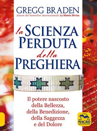 Immagine di LA SCIENZA PERDUTA DELLA PREGHIERA. IL POTERE NASCOSTO DELLA BELLEZZA, DELLA BENEDIZIONE