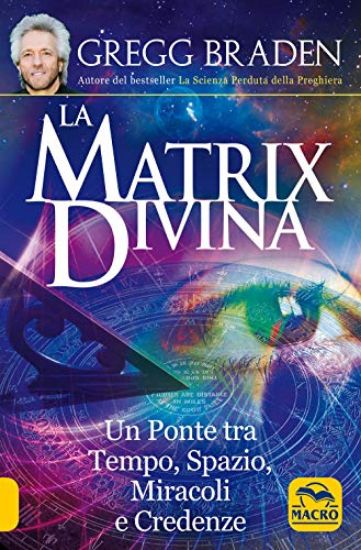 Immagine di LA MATRIX DIVINA. UN PONTE TRA TEMPO E SPAZIO, MIRACOLI E CREDENZE