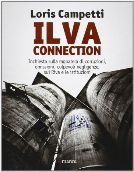 Immagine di ILVA CONNECTION. INCHIESTA SULLA RAGNATELA DI CORRUZIONI, OMISSIONI, COLPEVOLI NEGLIGENZE, SUI RIVA