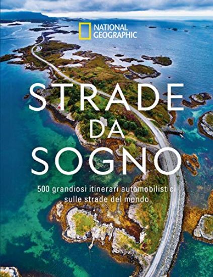 Immagine di STRADE DA SOGNO. I 500 ITINERARI STRADALI PIU` SPETTACOLARI DEL MONDO