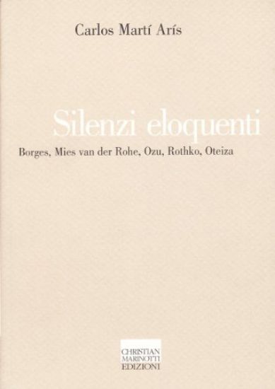 Immagine di SILENZI ELOQUENTI. BORGES, MIES VAN DER ROHE, OZU, ROTHKO, OTEIZA