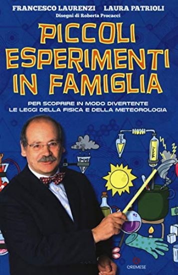 Immagine di PICCOLI ESPERIMENTI IN FAMIGLIA. PER SCOPRIRE IN MODO DIVERTENTE LE LEGGI DELLA FISICA E DELLA M...