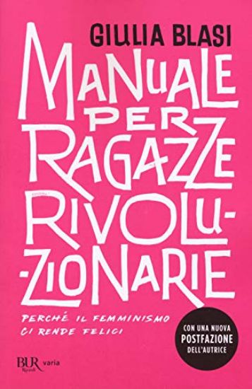 Immagine di MANUALE PER RAGAZZE RIVOLUZIONARIE. PERCHE` IL FEMMINISMO CI RENDE FELICI