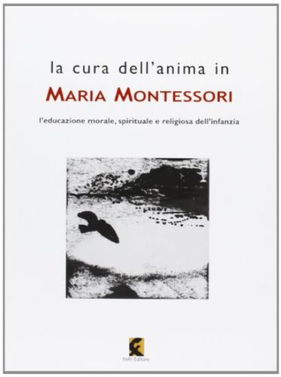 Immagine di CURA DELL`ANIMA IN MARIA MONTESSORI. L`EDUCAZIONE MORALE, SPIRITUALE E RELIGIOSA DELL`INFANZIA (LA)