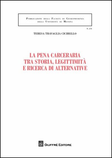 Immagine di PENA CARCERARIA TRA STORIA, LEGITTIMITA` E RICERCA DI ALTERNATIVE (LA)