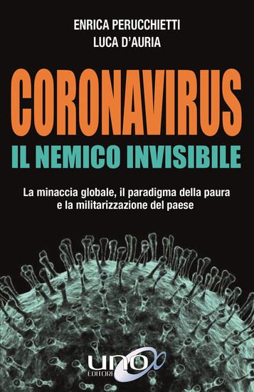 Immagine di CORONAVIRUS. IL NEMICO INVISIBILE. LA MINACCIA GLOBALE, IL PARADIGMA DELLA PAURA E LA MILITARIZZ...