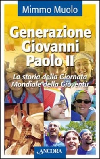 Immagine di GENERAZIONE GIOVANNI PAOLO II. LA STORIA DELLA GIORNATA MONDIALE DELLA GIOVENTU`