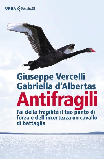 Immagine di ANTIFRAGILI. FAI DELLA FRAGILITA` IL TUO PUNTO DI FORZA E DELL`INCERTEZZA UN CAVALLO DI BATTAGLI...