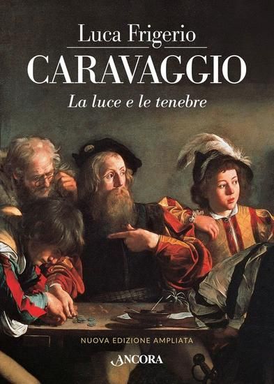 Immagine di CARAVAGGIO. LA LUCE E LE TENEBRE. NUOVA EDIZ.