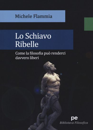 Immagine di LO SCHIAVO RIBELLE. COME LA FILOSOFIA PUO` RENDERCI DAVVERO LIBERI