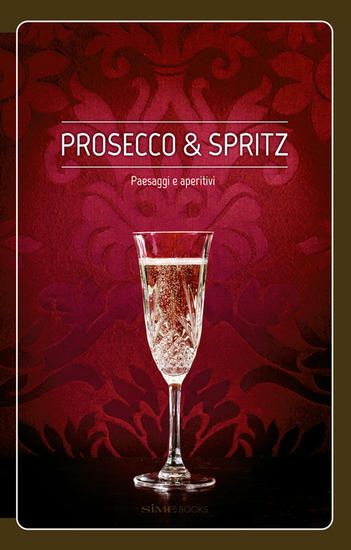 Immagine di PROSECCO & SPRITZ. PAESAGGI E APERITIVI