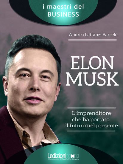 Immagine di ELON MUSK. L`IMPRENDITORE CHE HA PORTATO IL FUTURO NEL PRESENTE