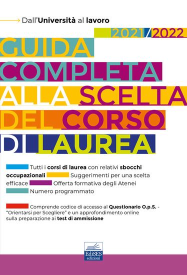 Immagine di GUIDA COMPLETA ALLA SCELTA DEL CORSO DI LAUREA 2021/2022. DALL`UNIVERSITA` AL LAVORO. CON ESPANS...