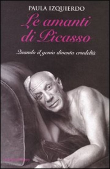 Immagine di AMANTI DI PICASSO. QUANDO IL GENIO DIVENTA CRUDELTA` (LE)