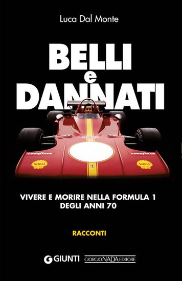 Immagine di BELLI E DANNATI. VIVERE E MORIRE NELLA FORMULA 1 DEGLI ANNI SETTANTA