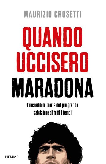 Immagine di QUANDO UCCISERO MARADONA. L`INCREDIBILE MORTE DEL PIU` GRANDE CALCIATORE DI TUTTI I TEMPI