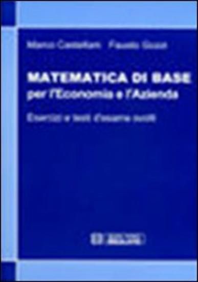 Immagine di MATEMATICA DI BASE PER L`ECONOMIA E L`AZIENDA. ESERCIZI E TEMI D`ESAME SVOLTI