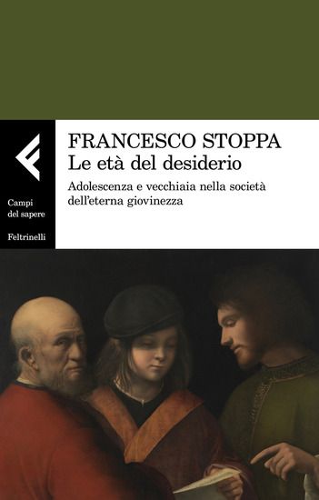 Immagine di ETA` DEL DESIDERIO. ADOLESCENZA E VECCHIAIA NELLA SOCIETA` DELL`ETERNA GIOVINEZZA (LE)