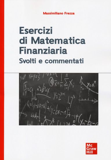 Immagine di ESERCIZI DI MATEMATICA FINANZIARIA. SVOLTI E COMMENTATI