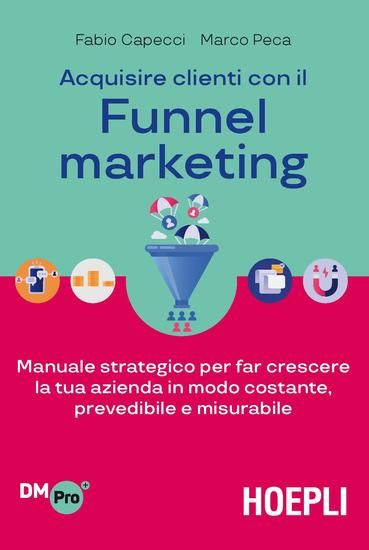 Immagine di ACQUISIRE CLIENTI CON IL FUNNEL MARKETING. MANUALE STRATEGICO PER FAR CRESCERE LA TUA AZIENDA IN...