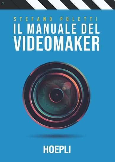 Immagine di MANUALE DEL VIDEOMAKER. SMART GUIDE AL MONDO DELL`AUDIOVISIVO (IL)