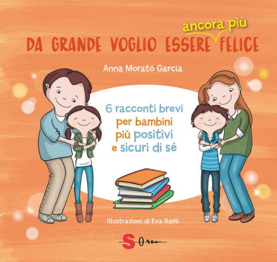 Immagine di DA GRANDE VOGLIO ESSERE ANCORA PIU` FELICE. 6 RACCONTI BREVI PER BAMBINI POSITIVI E SICURI DI SE`