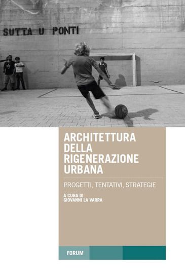 Immagine di ARCHITETTURA DELLA RIGENERAZIONE URBANA. PROGETTI, TENTATIVI, STRATEGIE