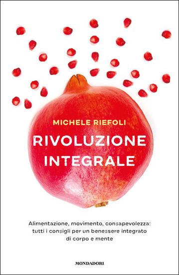 Immagine di RIVOLUZIONE INTEGRALE. ALIMENTAZIONE, MOVIMENTO, CONSAPEVOLEZZA: TUTTI I CONSIGLI PER UN BENESSE...