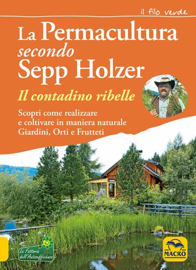 Immagine di PERMACULTURA SECONDO SEPP HOLZER. IL CONTADINO RIBELLE. SCOPRI COME REALIZZARE E COLTIVARE IN MA...