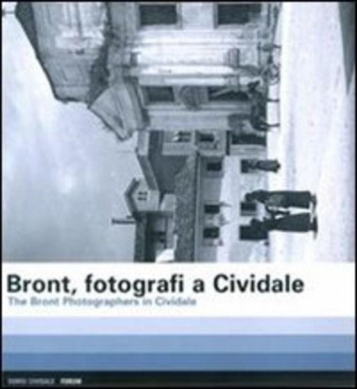 Immagine di BRONT, FOTOGRAFI A CIVIDALE-THE BRONT PHOTOGRAPHERS IN CIVIDALE. EDIZ. BILINGUE