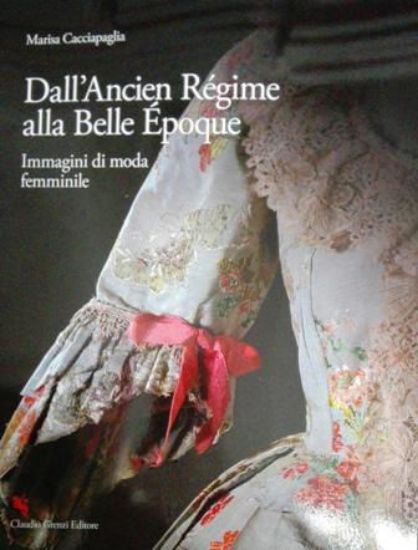 Immagine di DELL`ANCIEN REGIME ALLA BELLE EPOQUE. IMMAGINI DI MODA FEMMINILE