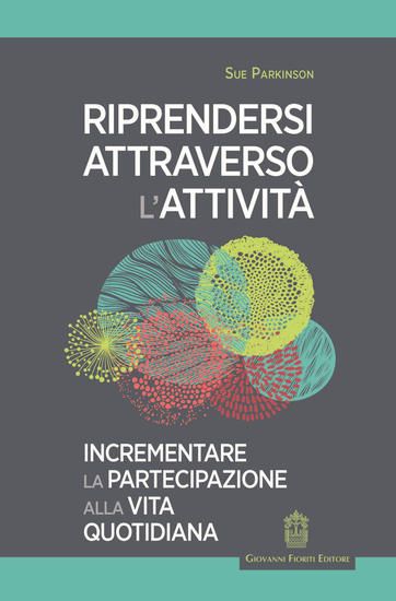 Immagine di RIPRENDERSI ATTRAVERSO L`ATTIVITA`. INCREMENTARE LA PARTECIPAZIONE ALLA VITA QUOTIDIANA