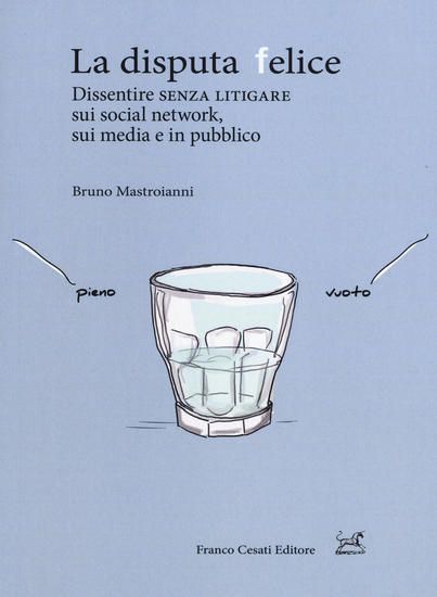 Immagine di DISPUTA FELICE. DISSENTIRE SENZA LITIGARE SUI SOCIAL NETWORK, SUI MEDIA E IN PUBBLICO (LA)