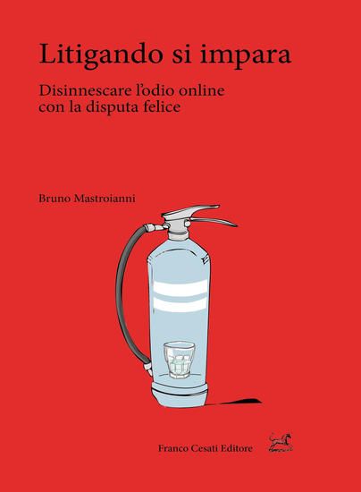 Immagine di LITIGANDO SI IMPARA. DISINNESCARE L`ODIO ONLINE CON LA DISPUTA FELICE