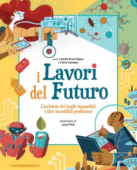 Immagine di LAVORI DEL FUTURO. L`ARCHITETTO DEI LUOGHI IMPOSSIBILI E ALTRE INCREDIBILI PROFESSIONI (I)