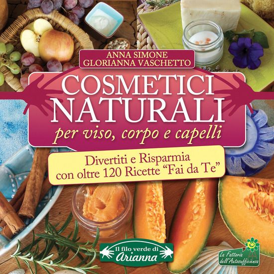 Immagine di COSMETICI NATURALI PER VISO, CORPO E CAPELLI. DIVERTITI E RISPARMIA CON OLTRE 120 RICETTE «FAI D...